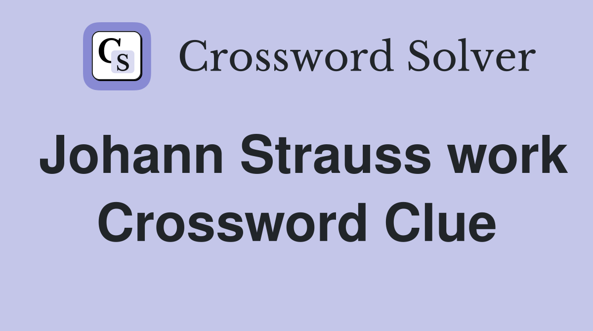 Johann Strauss work Crossword Clue