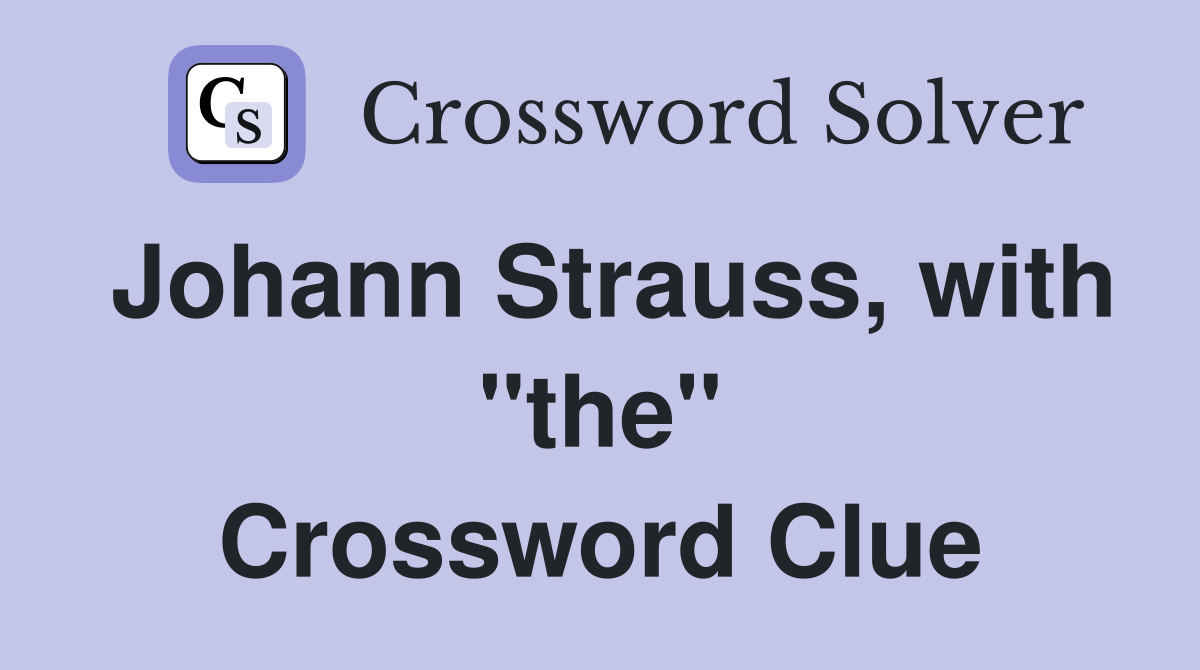 Johann Strauss, with "the" Crossword Clue