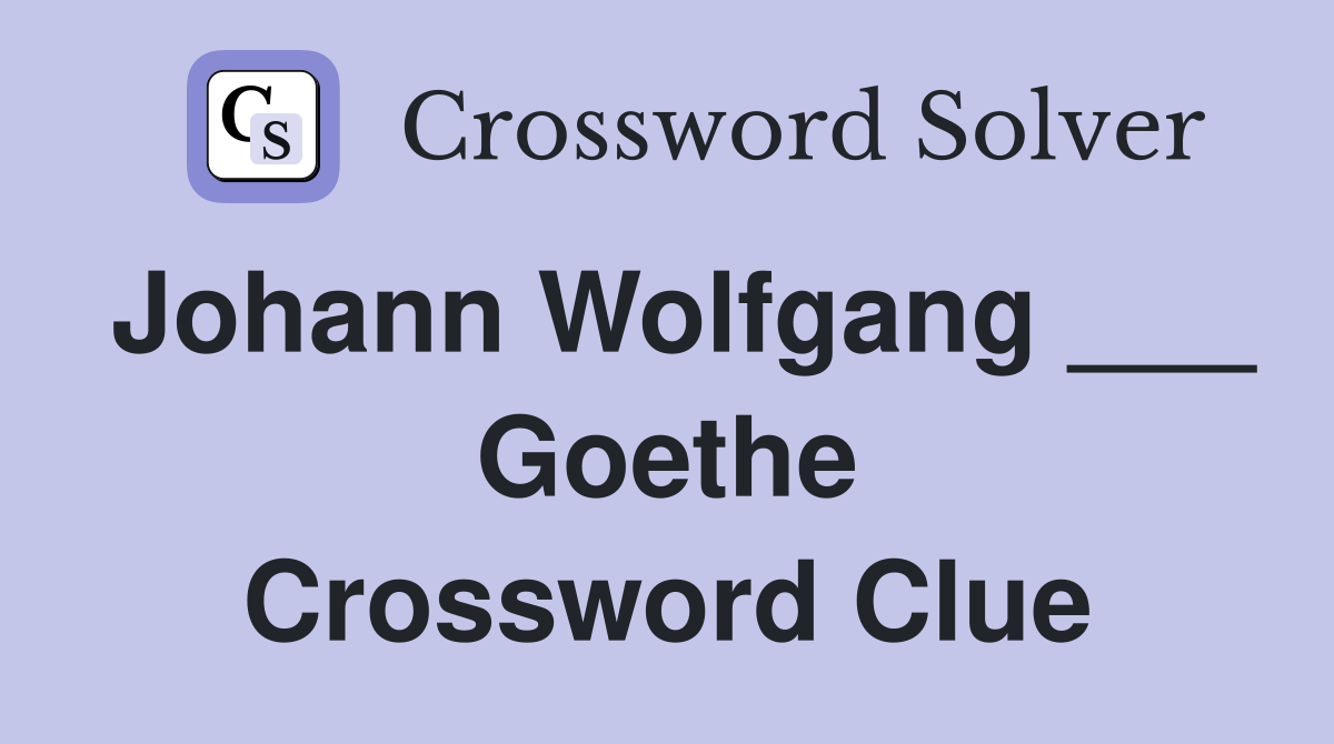 Johann Wolfgang ___ Goethe Crossword Clue