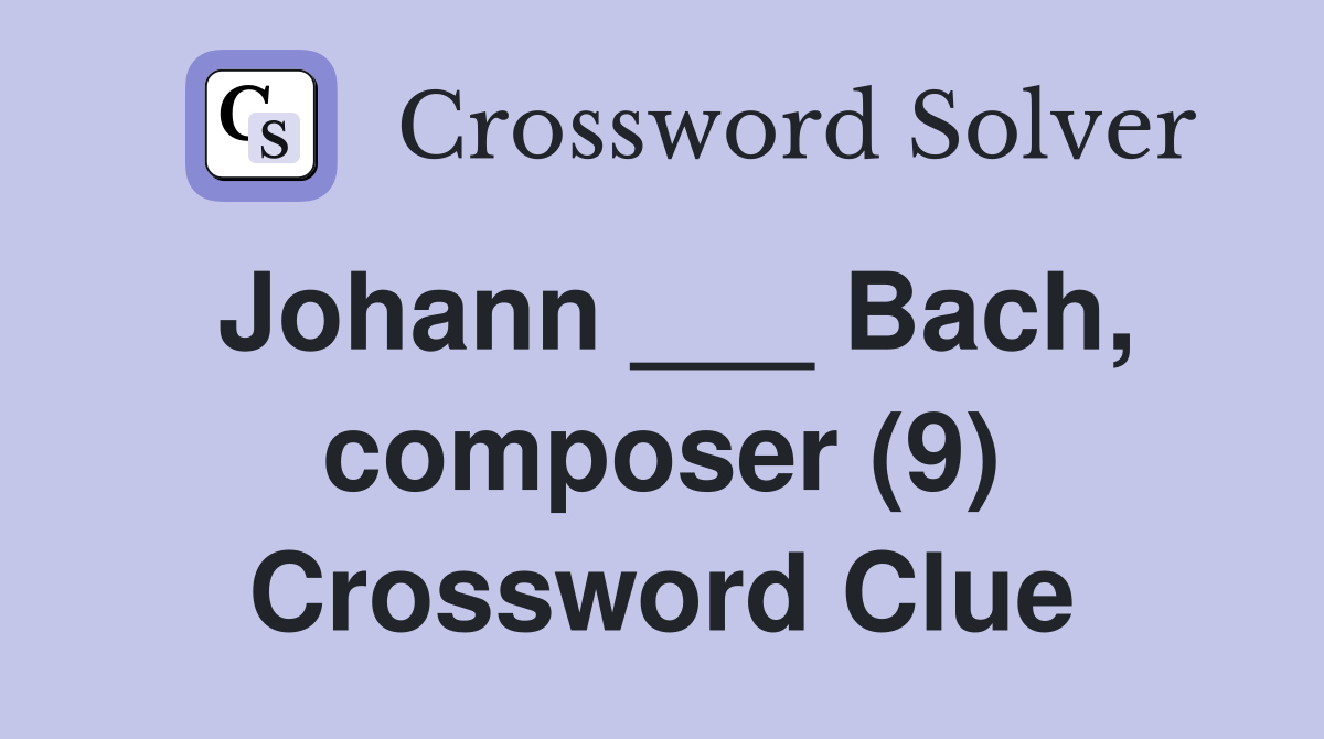 Johann ___ Bach, composer (9) Crossword Clue
