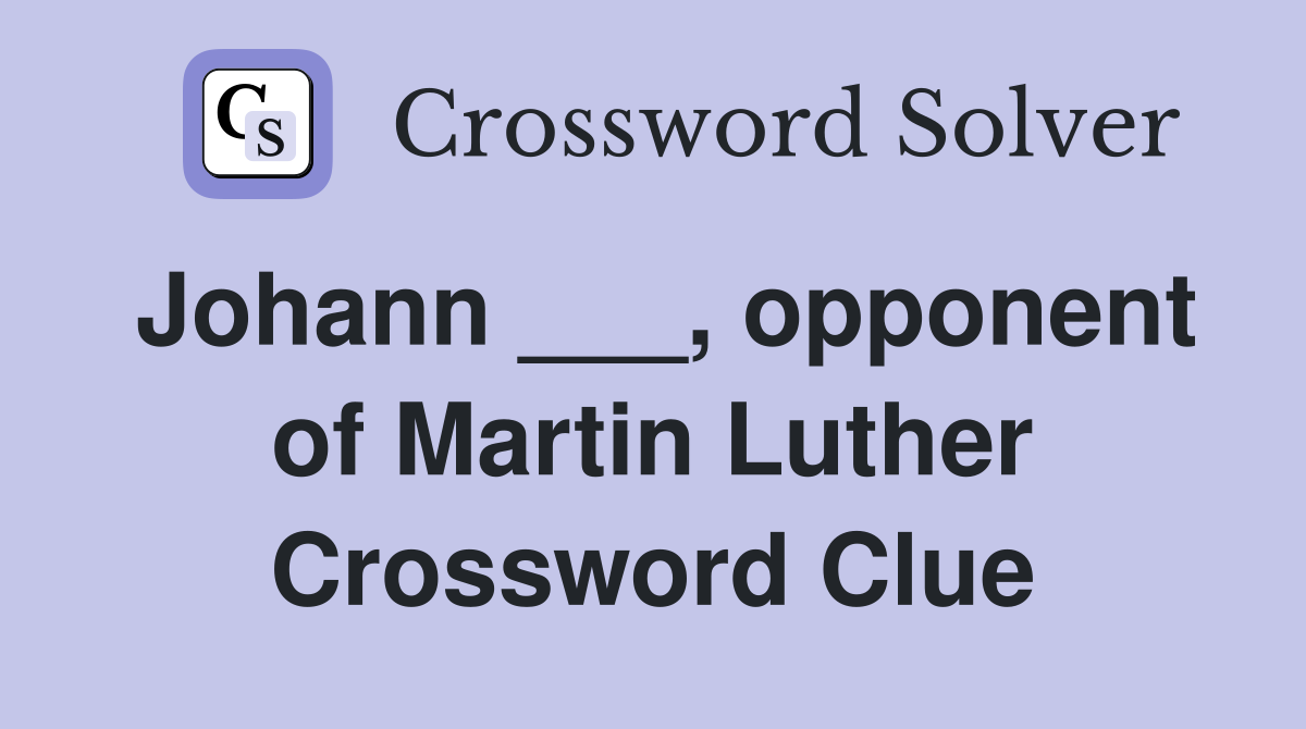 Johann ___, opponent of Martin Luther Crossword Clue