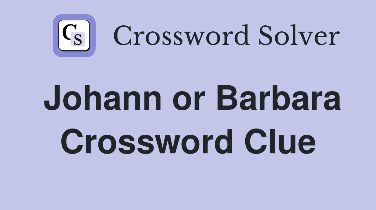 Johann or Barbara Crossword Clue