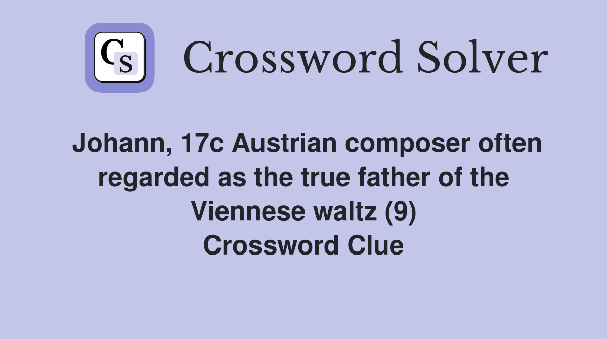 Johann, 17c Austrian composer often regarded as the true father of the Viennese waltz (9) Crossword Clue