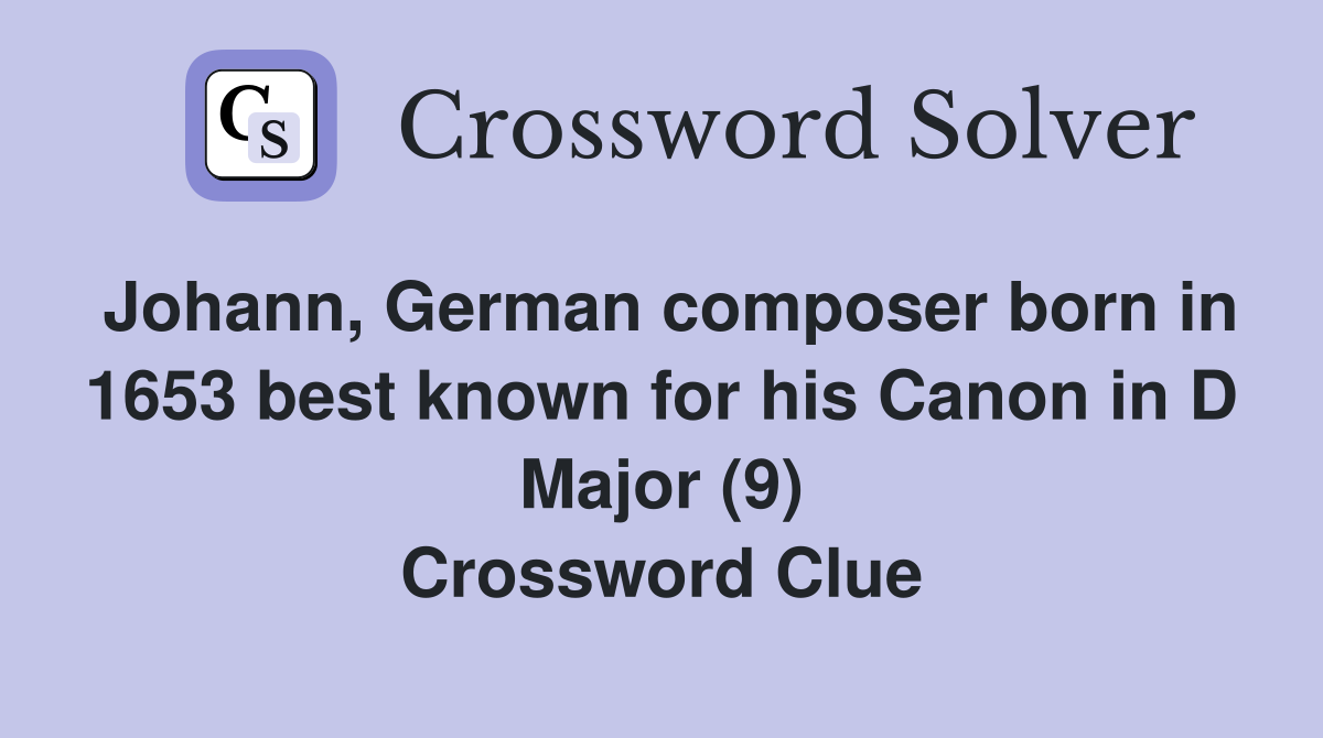 Johann, German composer born in 1653 best known for his Canon in D Major (9) Crossword Clue