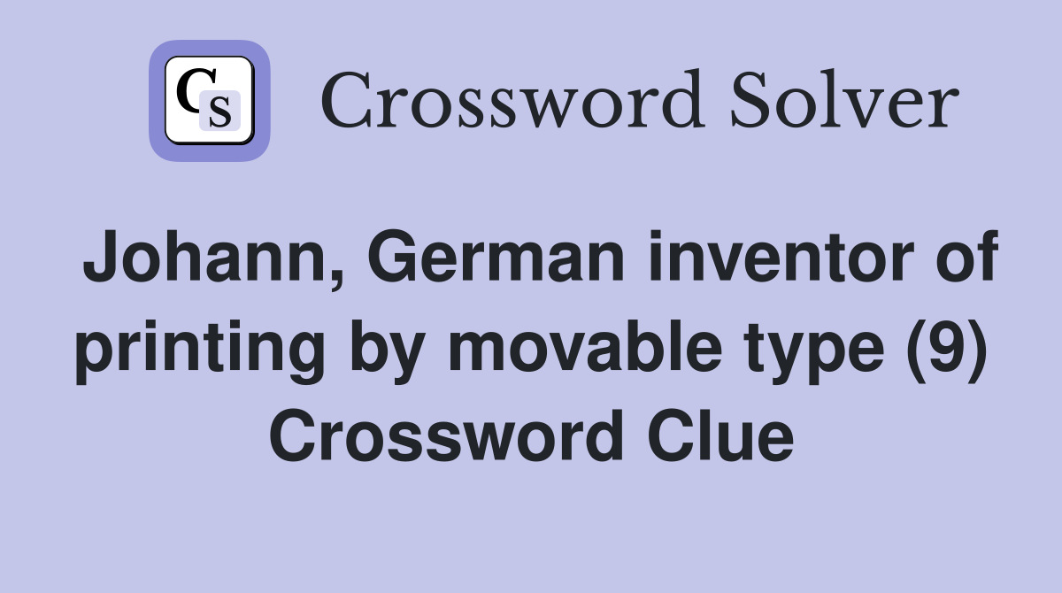 Johann, German inventor of printing by movable type (9) Crossword Clue