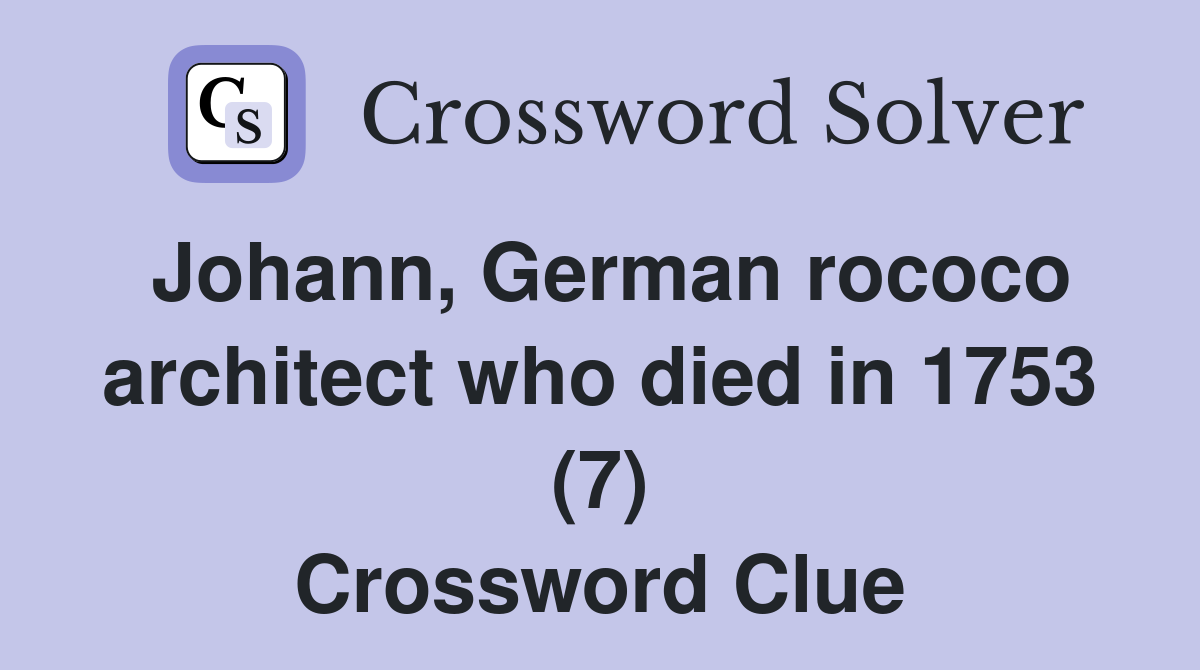 Johann, German rococo architect who died in 1753 (7) Crossword Clue