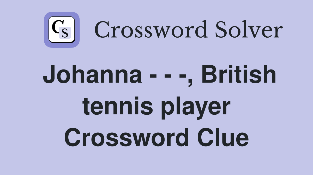 Johanna - - -, British tennis player Crossword Clue