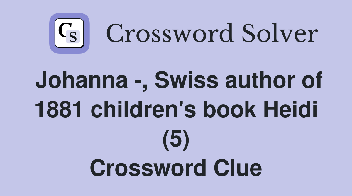 Johanna -, Swiss author of 1881 children's book Heidi (5) Crossword Clue