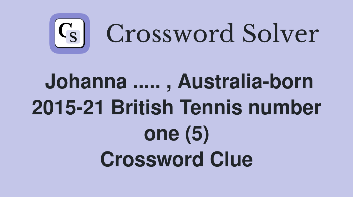 Johanna ..... , Australia-born 2015-21 British Tennis number one (5) Crossword Clue