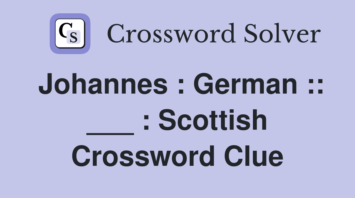 Johannes : German :: ___ : Scottish Crossword Clue