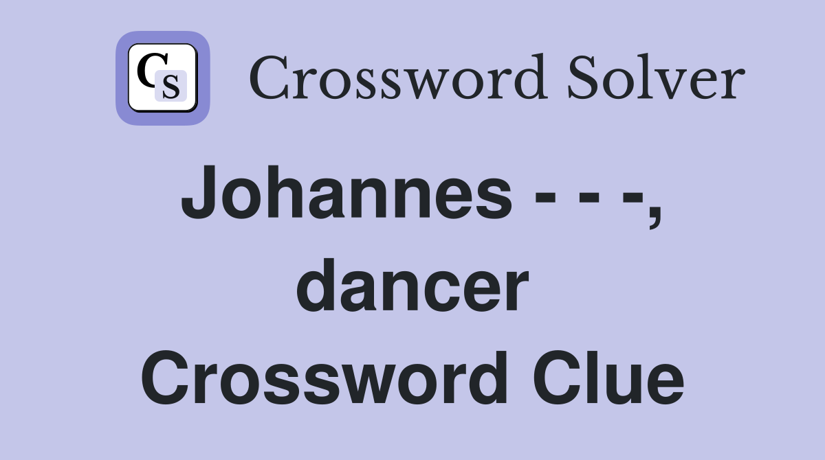 Johannes - - -, dancer Crossword Clue