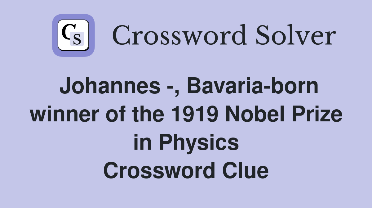 Johannes -, Bavaria-born winner of the 1919 Nobel Prize in Physics Crossword Clue