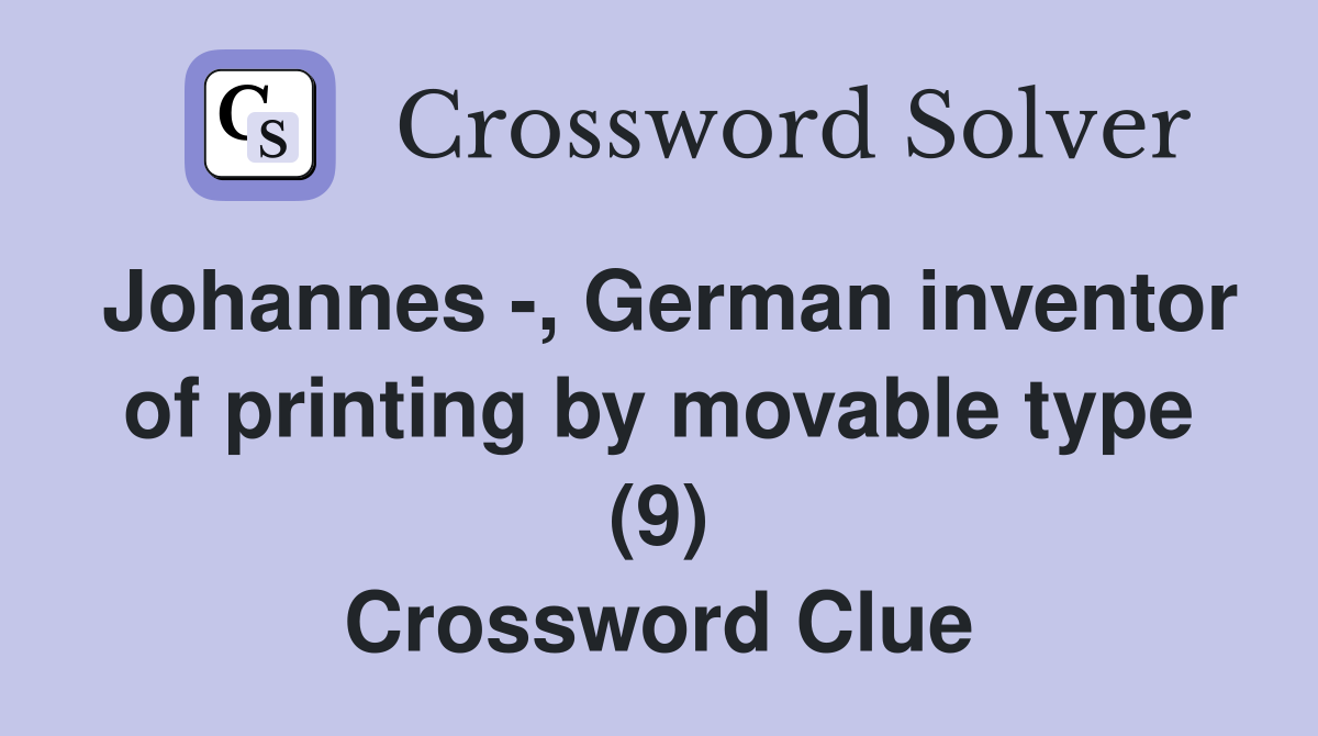 Johannes -, German inventor of printing by movable type (9) Crossword Clue