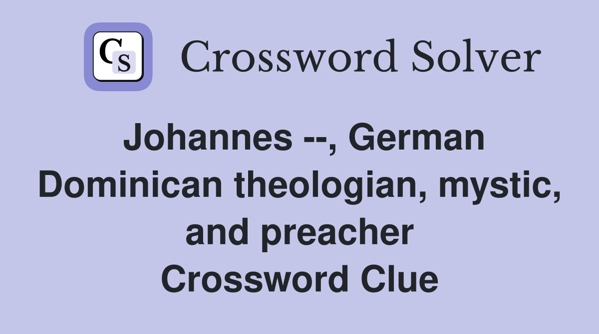 Johannes --, German Dominican theologian, mystic, and preacher Crossword Clue