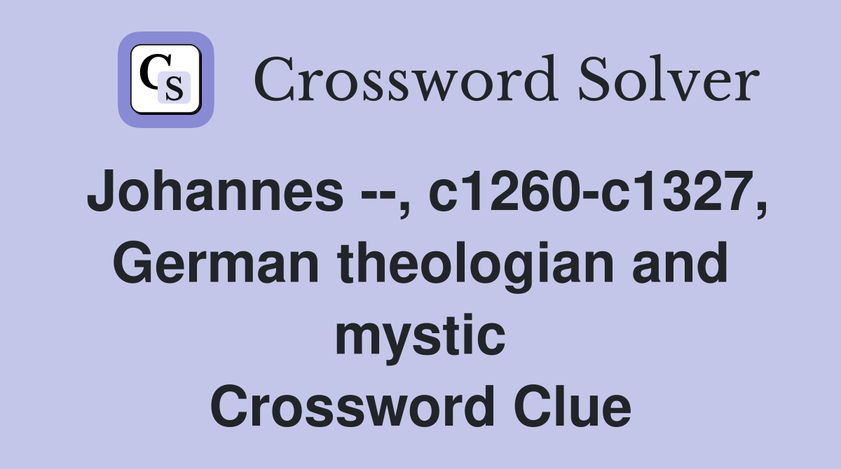 Johannes --, c1260-c1327, German theologian and mystic Crossword Clue