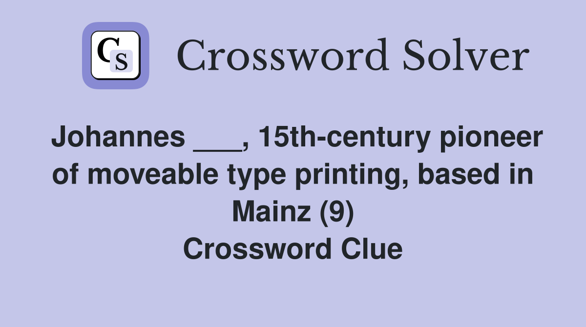 Johannes ___, 15th-century pioneer of moveable type printing, based in Mainz (9) Crossword Clue