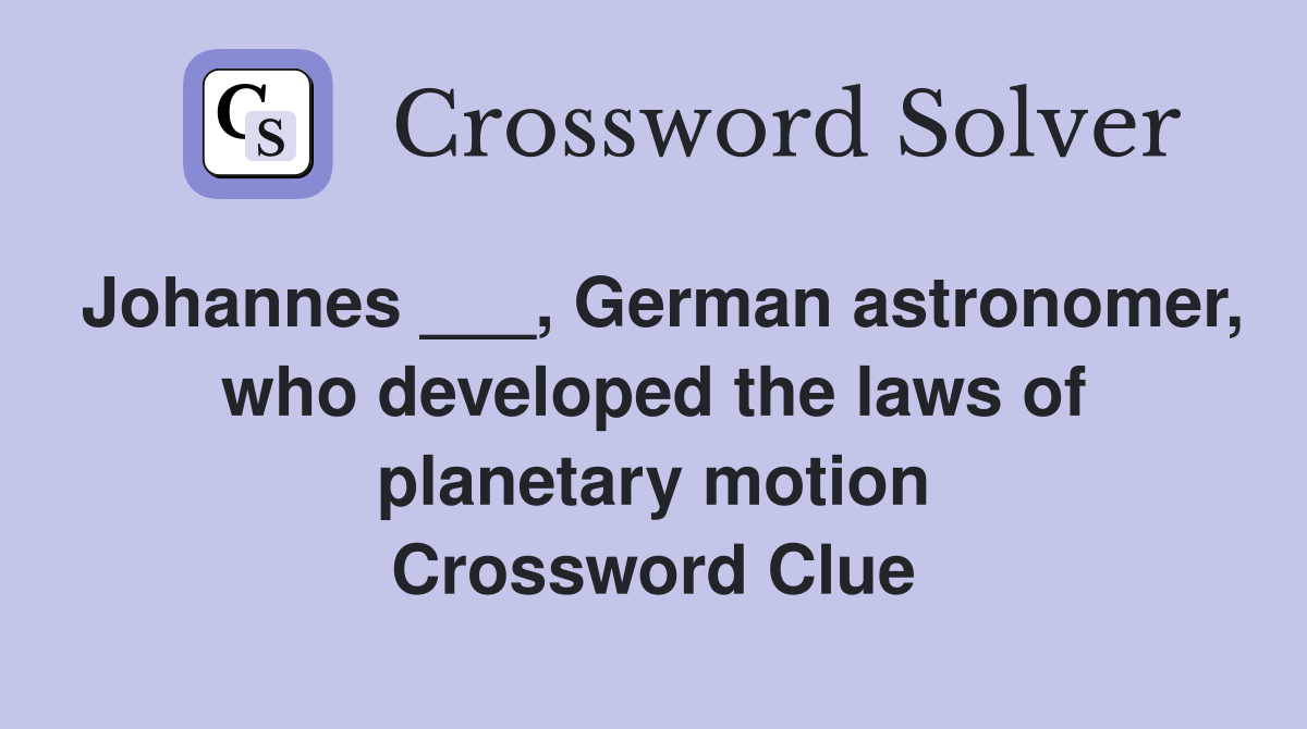 Johannes ___, German astronomer, who developed the laws of planetary motion Crossword Clue