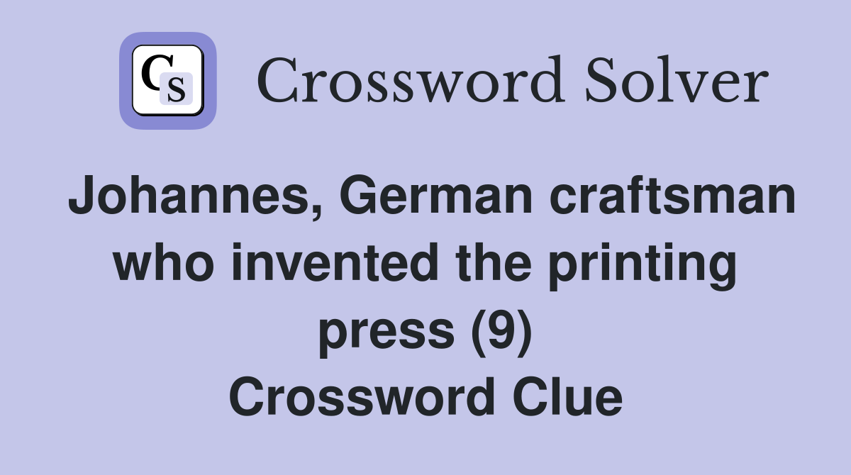 Johannes, German craftsman who invented the printing press (9) Crossword Clue