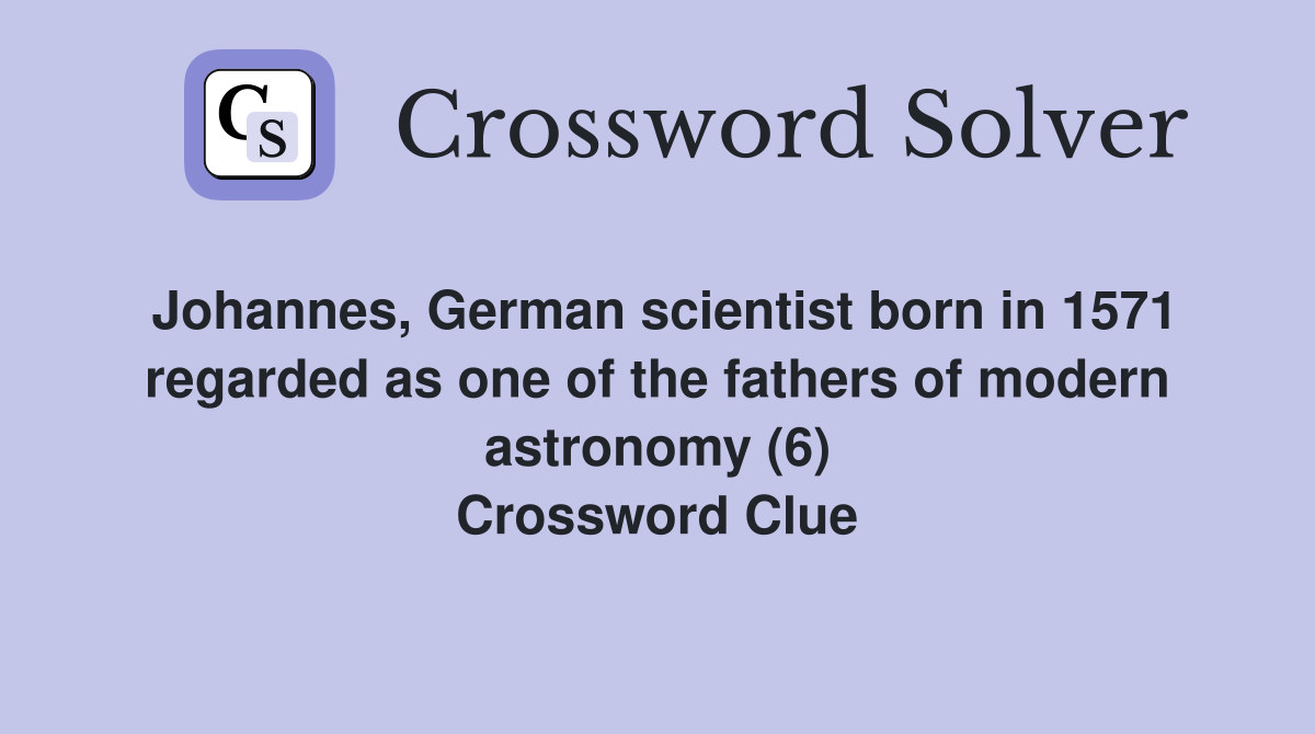 Johannes, German scientist born in 1571 regarded as one of the fathers of modern astronomy (6) Crossword Clue