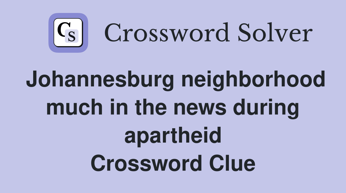 Johannesburg neighborhood much in the news during apartheid Crossword Clue