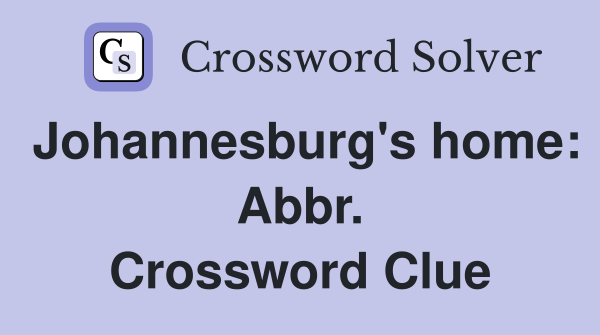 Johannesburg's home: Abbr. Crossword Clue