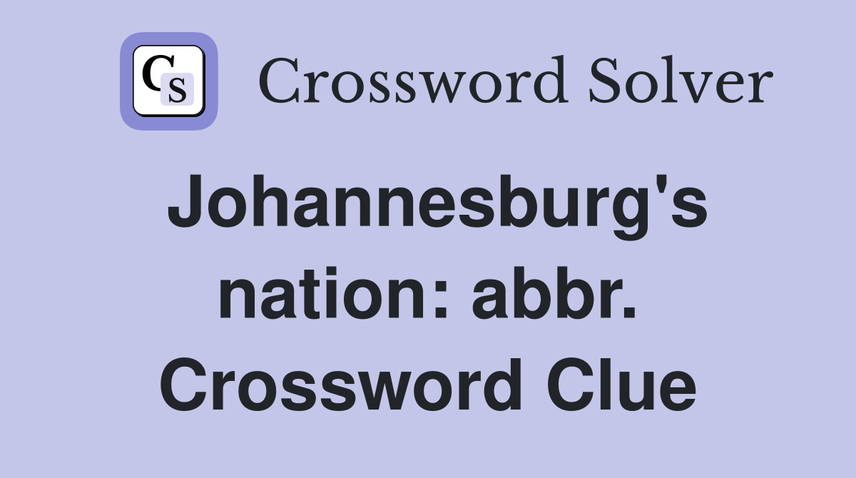 Johannesburg's nation: abbr. Crossword Clue