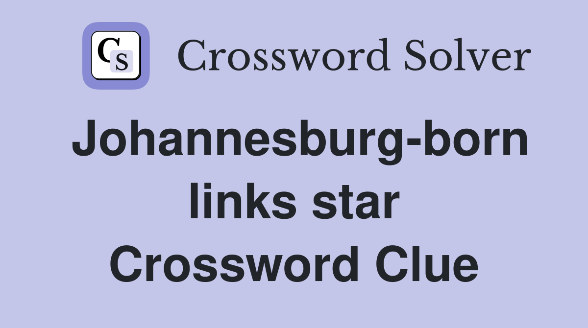 Johannesburg-born links star Crossword Clue
