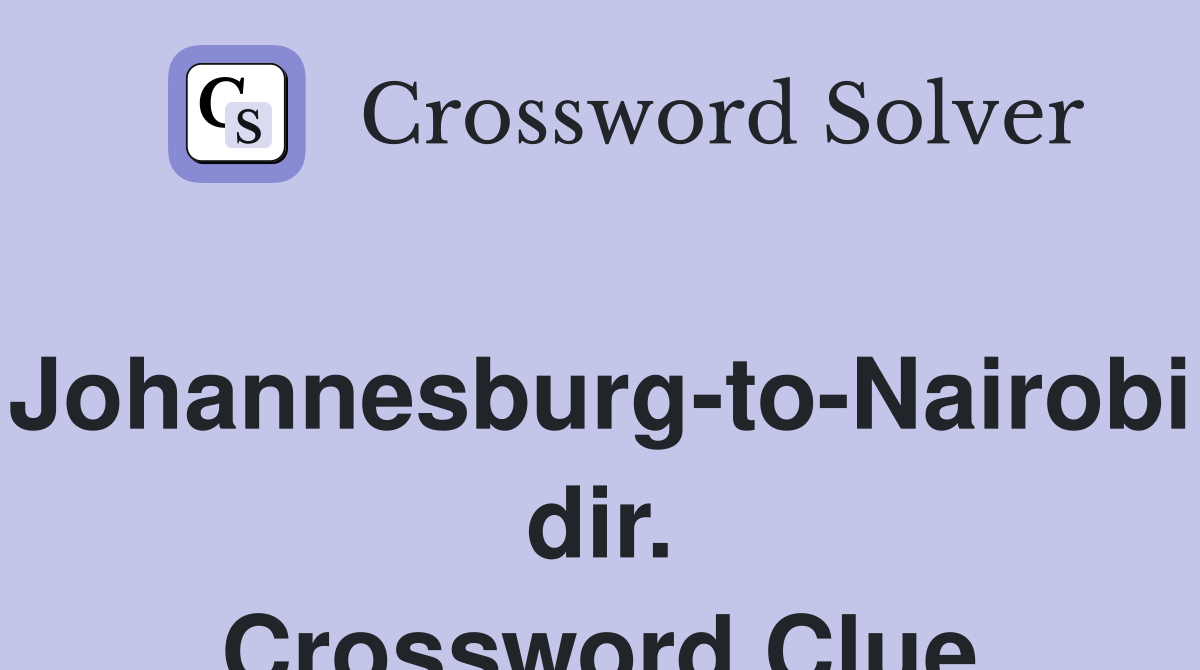 Johannesburg-to-Nairobi dir. Crossword Clue