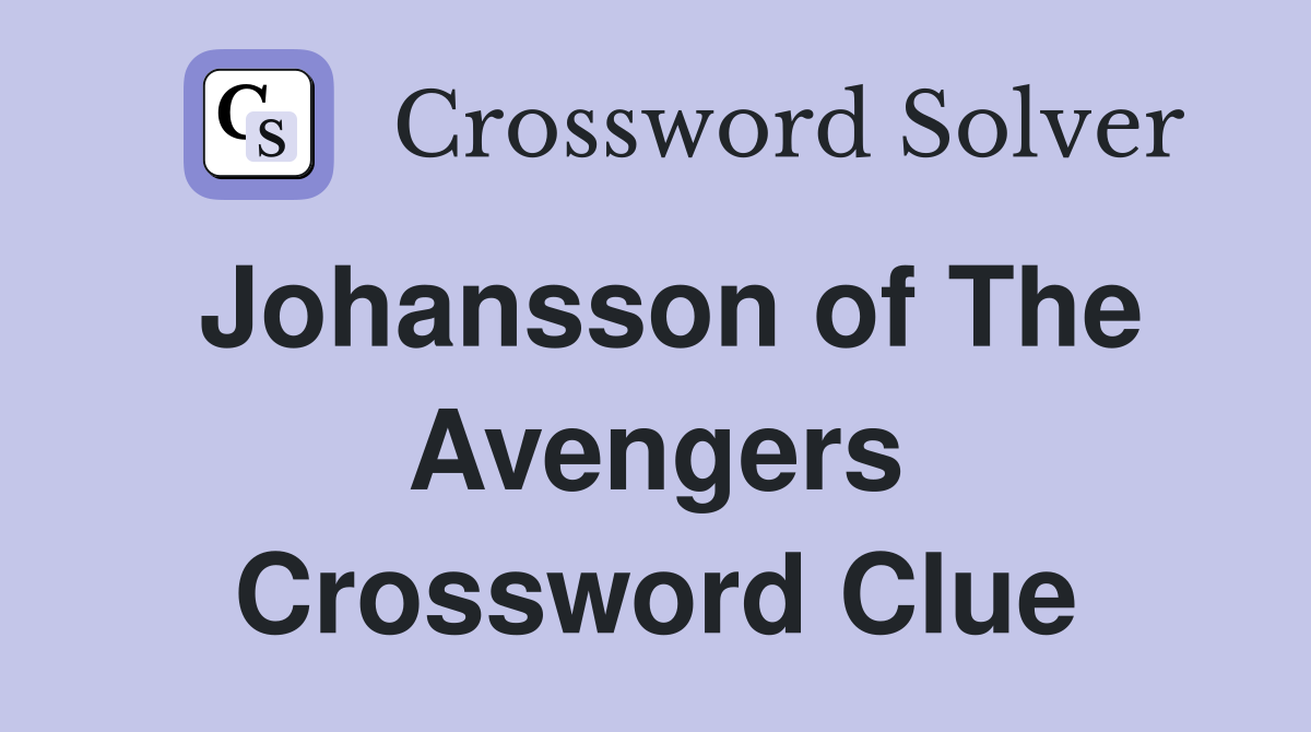 Johansson of The Avengers Crossword Clue