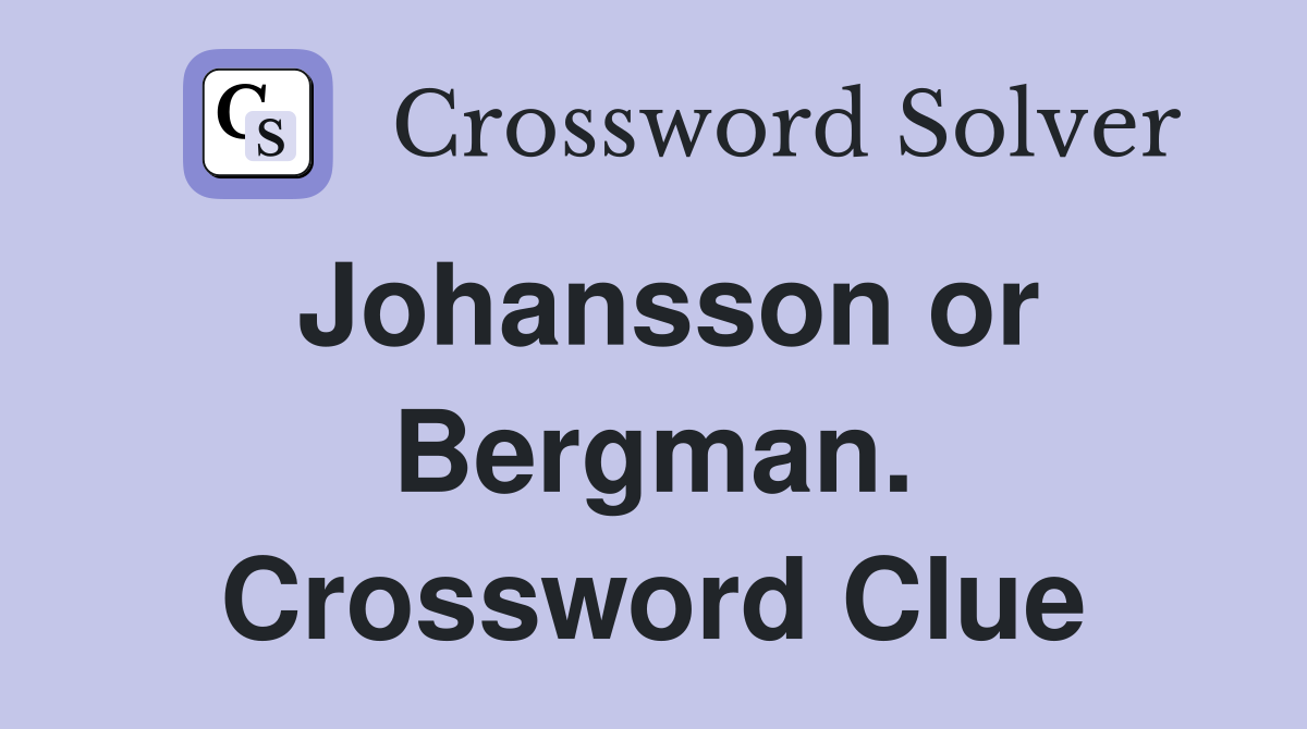 Johansson or Bergman. Crossword Clue