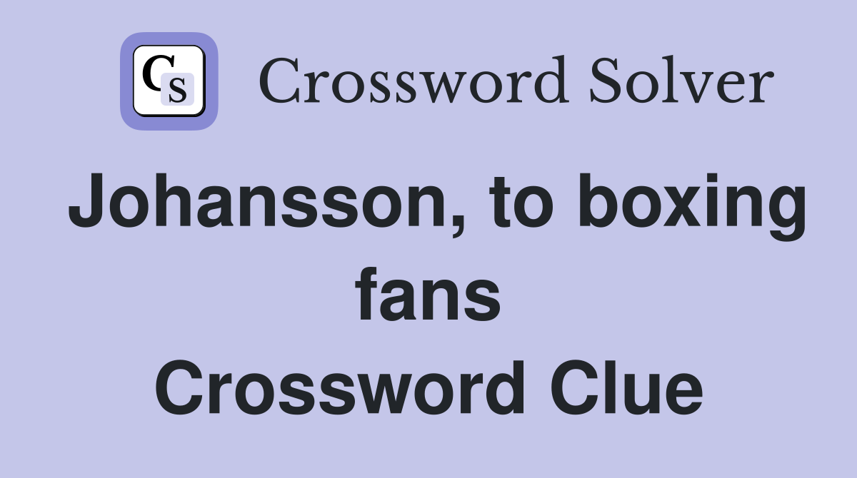 Johansson, to boxing fans Crossword Clue