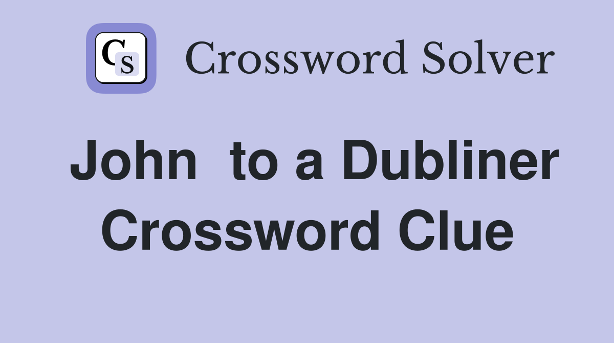 John  to a Dubliner Crossword Clue