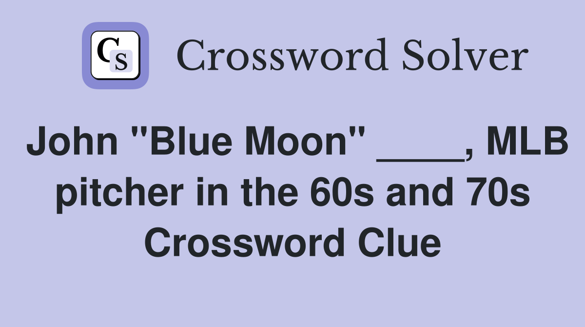 John "Blue Moon" ____, MLB pitcher in the 60s and 70s Crossword Clue