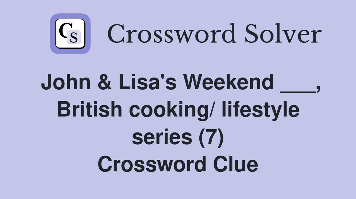 John & Lisa's Weekend ___, British cooking/ lifestyle series (7) Crossword Clue