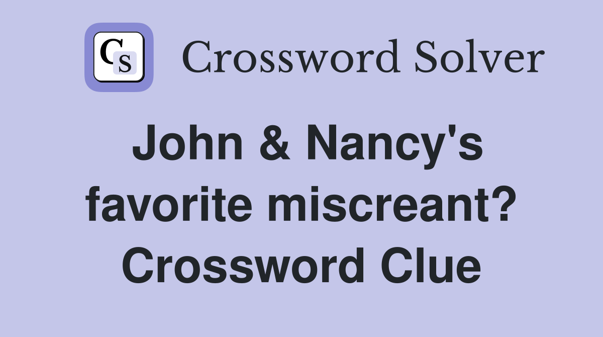 John & Nancy's favorite miscreant? Crossword Clue
