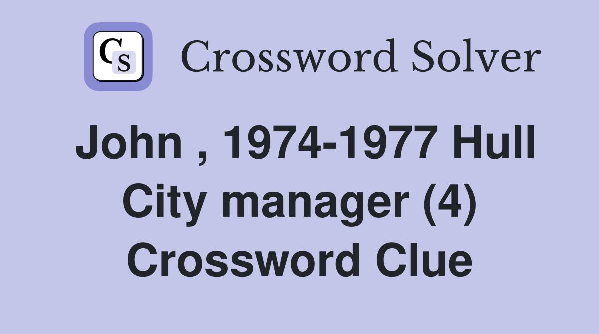 John , 1974-1977 Hull City manager (4) Crossword Clue