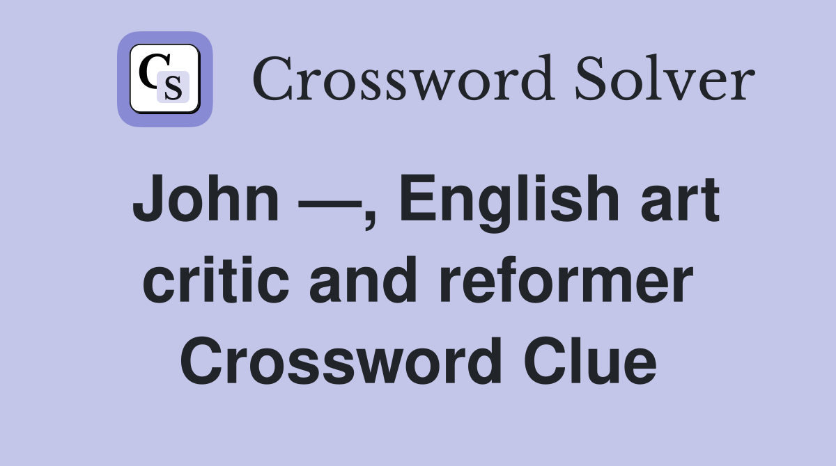 John —, English art critic and reformer Crossword Clue