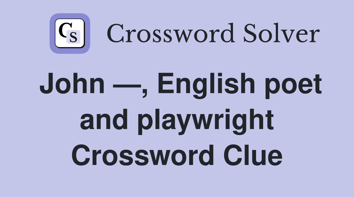 John —, English poet and playwright Crossword Clue