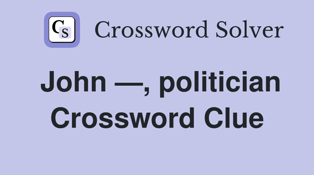 John —, politician Crossword Clue