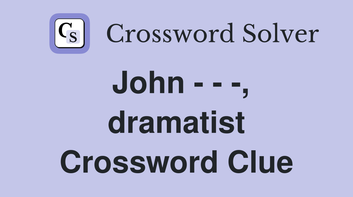 John - - -, dramatist Crossword Clue