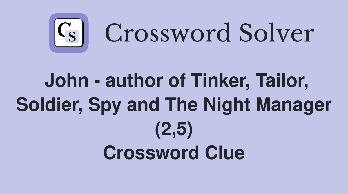 John - author of Tinker, Tailor, Soldier, Spy and The Night Manager (2,5) Crossword Clue