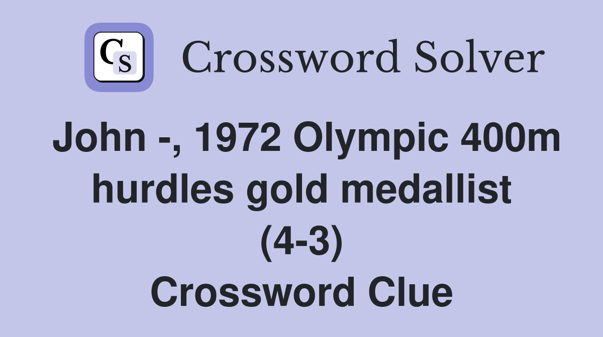 John -, 1972 Olympic 400m hurdles gold medallist (4-3) Crossword Clue