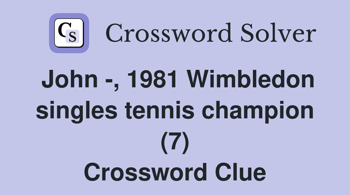 John -, 1981 Wimbledon singles tennis champion (7) Crossword Clue