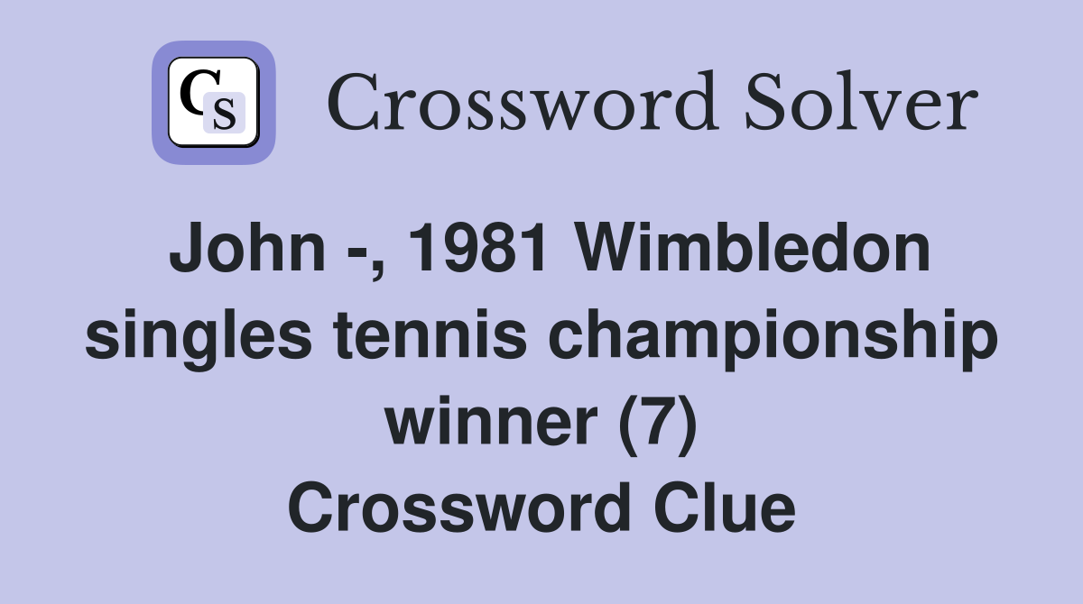 John -, 1981 Wimbledon singles tennis championship winner (7) Crossword Clue