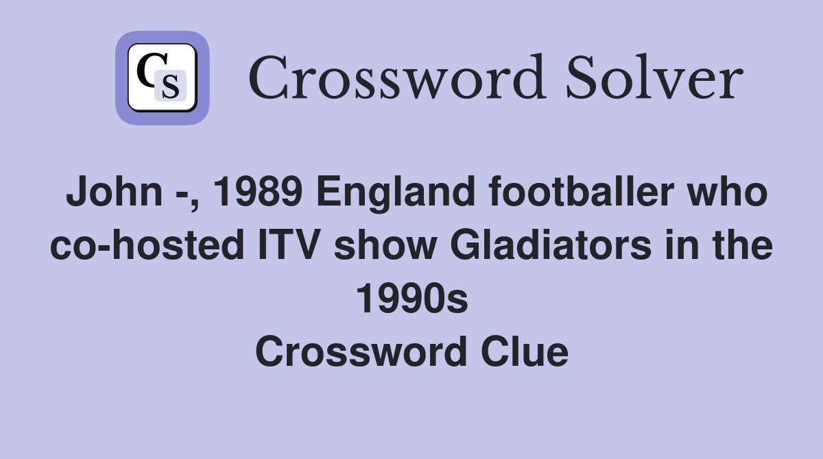 John -, 1989 England footballer who co-hosted ITV show Gladiators in the 1990s Crossword Clue