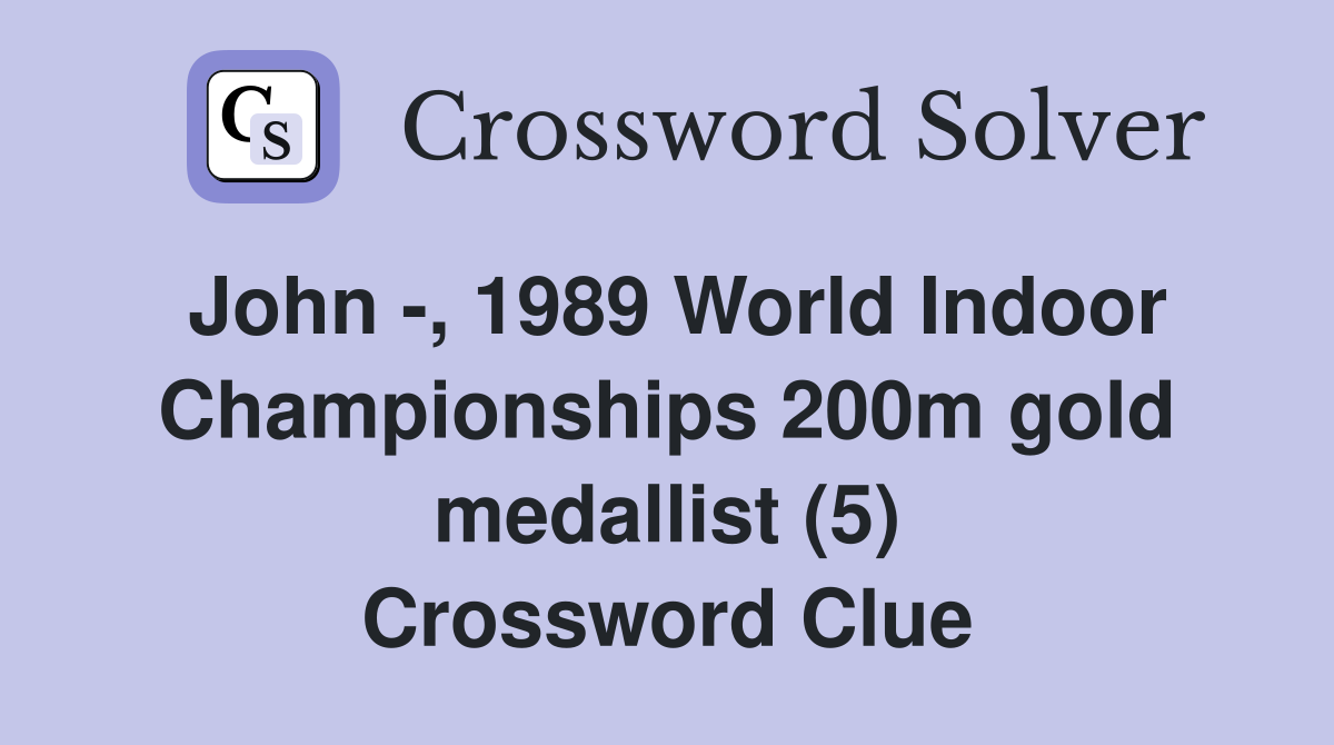 John -, 1989 World Indoor Championships 200m gold medallist (5) Crossword Clue