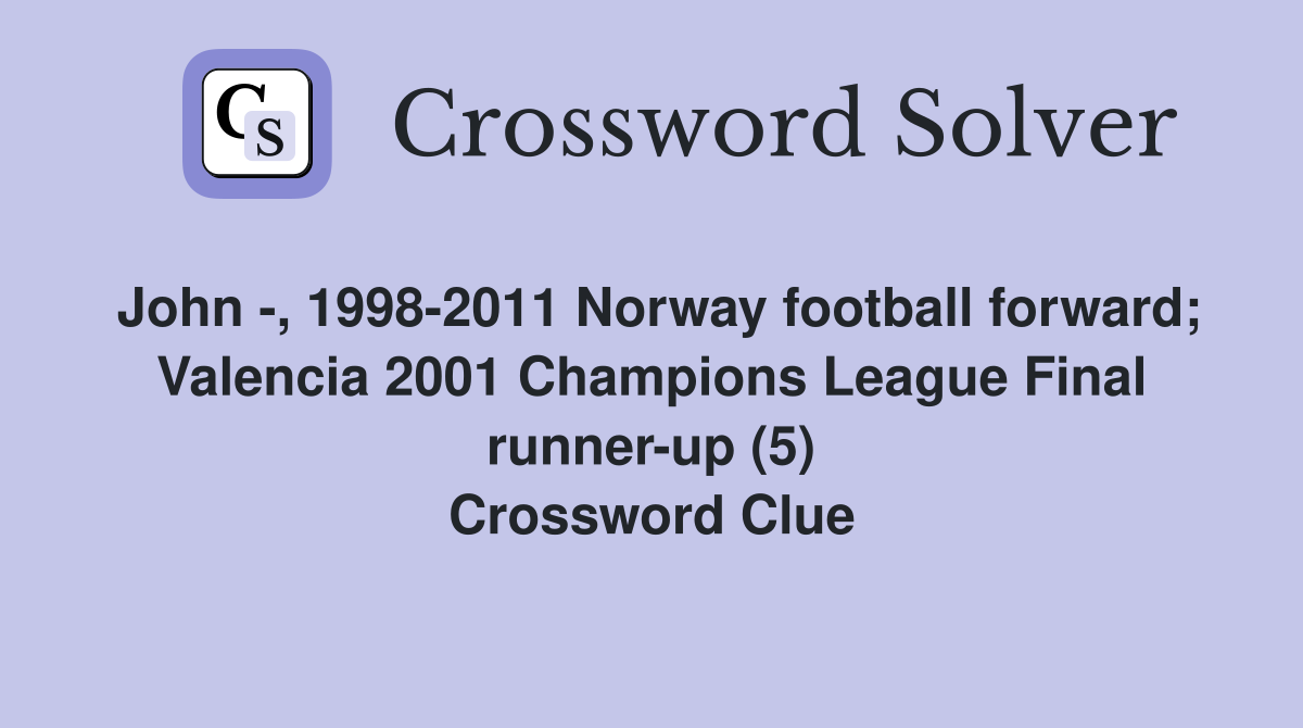 John -, 1998-2011 Norway football forward; Valencia 2001 Champions League Final runner-up (5) Crossword Clue
