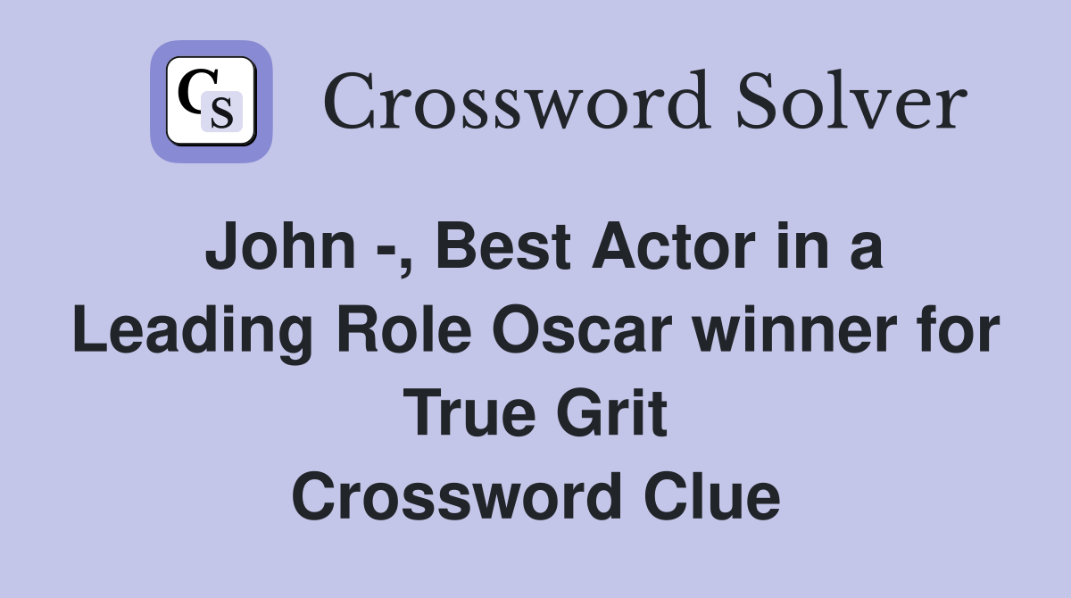 John -, Best Actor in a Leading Role Oscar winner for True Grit Crossword Clue