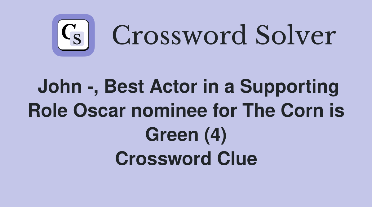 John -, Best Actor in a Supporting Role Oscar nominee for The Corn is Green (4) Crossword Clue