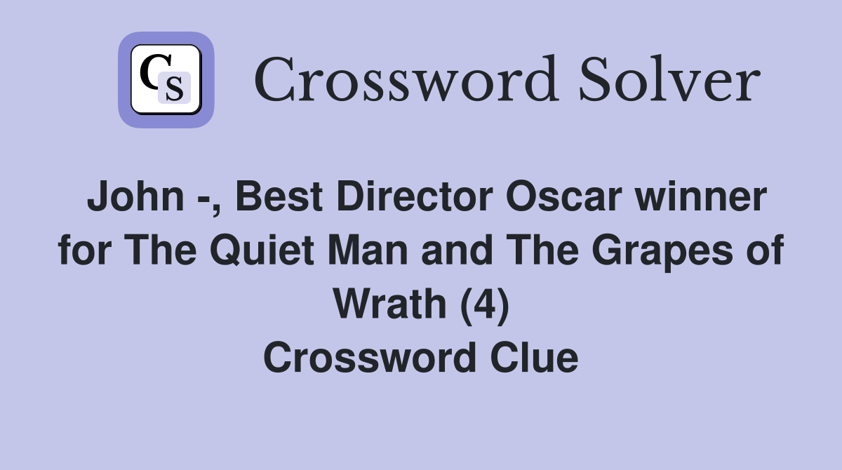 John -, Best Director Oscar winner for The Quiet Man and The Grapes of Wrath (4) Crossword Clue